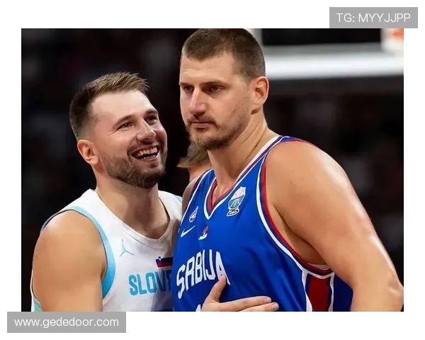 东契奇与约基奇激战国际赛斯洛文尼亚险胜塞尔维亚再创辉煌